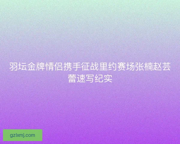羽坛金牌情侣携手征战里约赛场张楠赵芸蕾速写纪实 羽坛金牌情侣携手征战里约赛场张楠赵芸蕾速写纪实